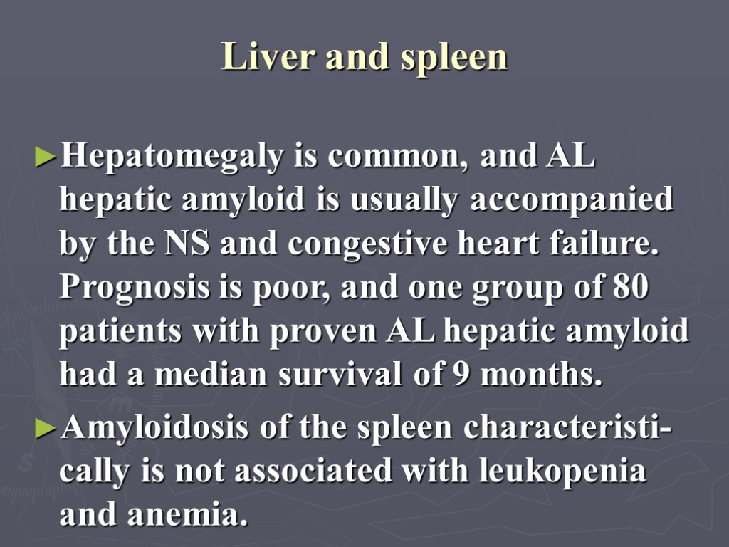 Liver and spleen Hepatomegaly is common, and AL hepatic amyloid is usually accompanied by